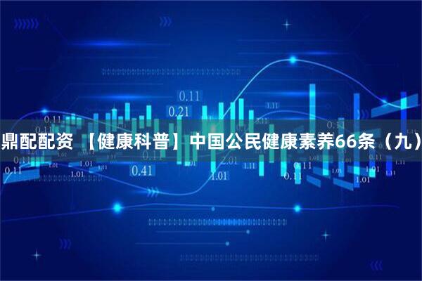 鼎配配资 【健康科普】中国公民健康素养66条（九）